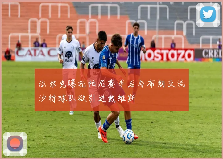 法尔克曝孔帕尼赛季后与布朗交流沙特球队欲引进戴维斯